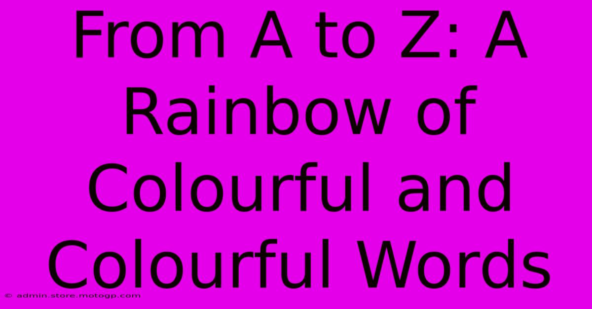 From A To Z: A Rainbow Of Colourful And Colourful Words