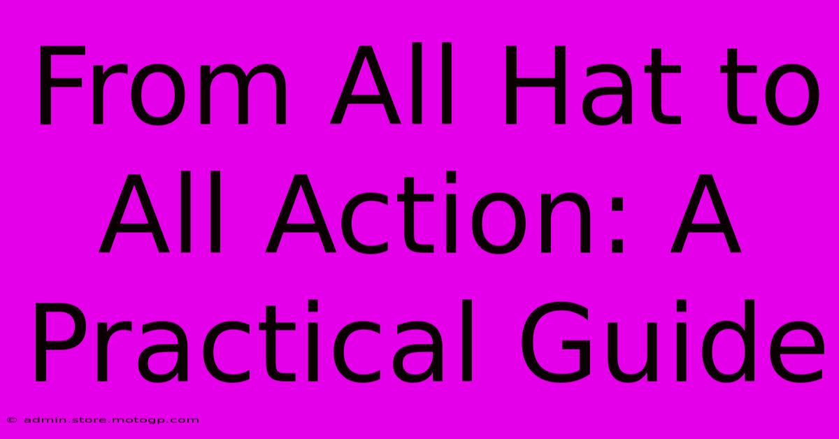 From All Hat To All Action: A Practical Guide