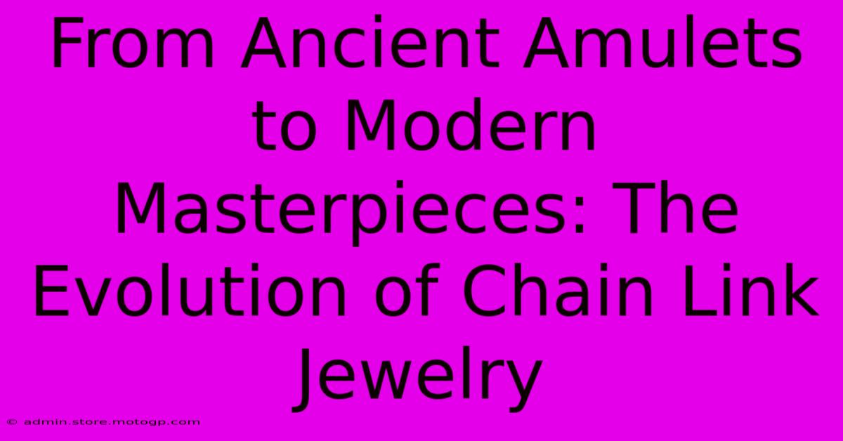 From Ancient Amulets To Modern Masterpieces: The Evolution Of Chain Link Jewelry