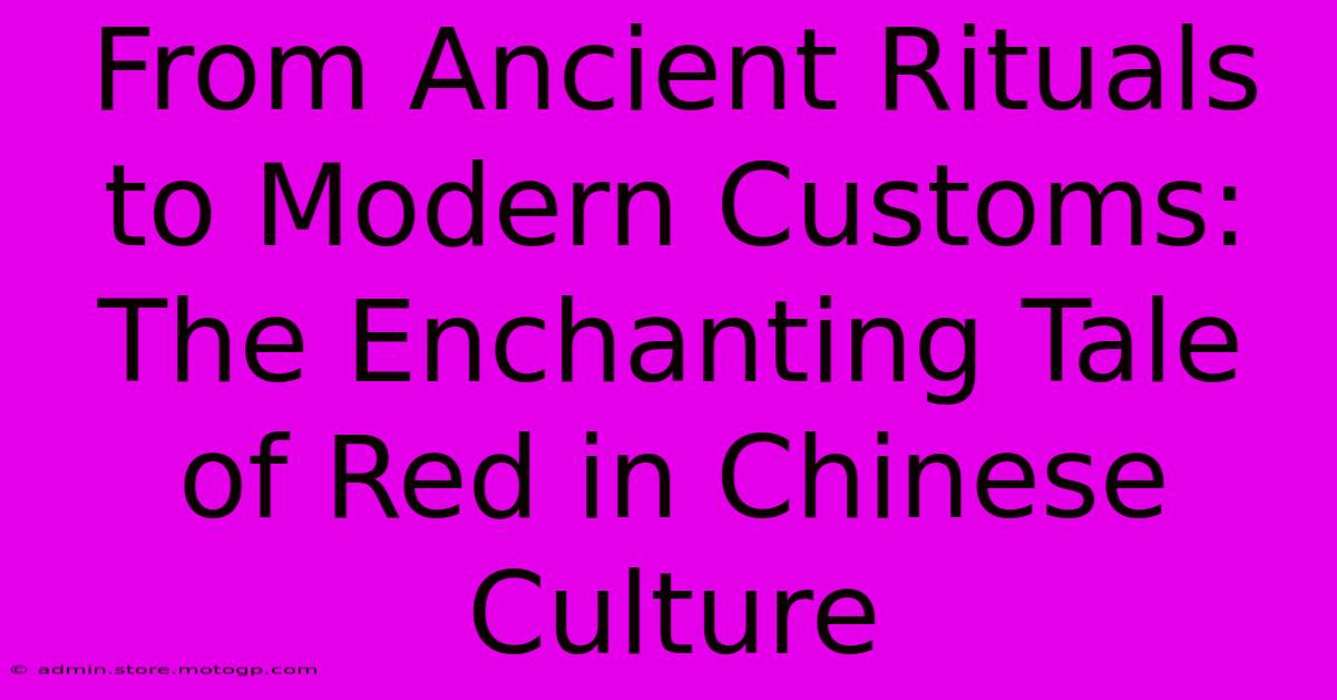 From Ancient Rituals To Modern Customs: The Enchanting Tale Of Red In Chinese Culture