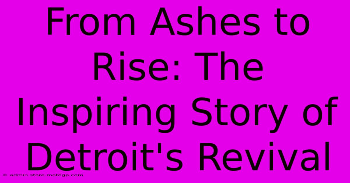 From Ashes To Rise: The Inspiring Story Of Detroit's Revival