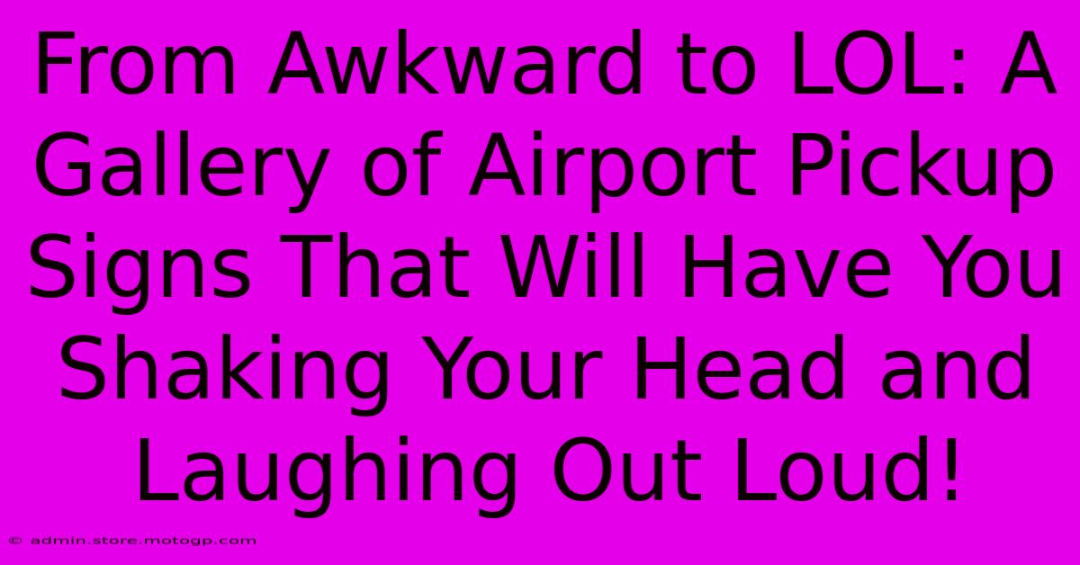 From Awkward To LOL: A Gallery Of Airport Pickup Signs That Will Have You Shaking Your Head And Laughing Out Loud!