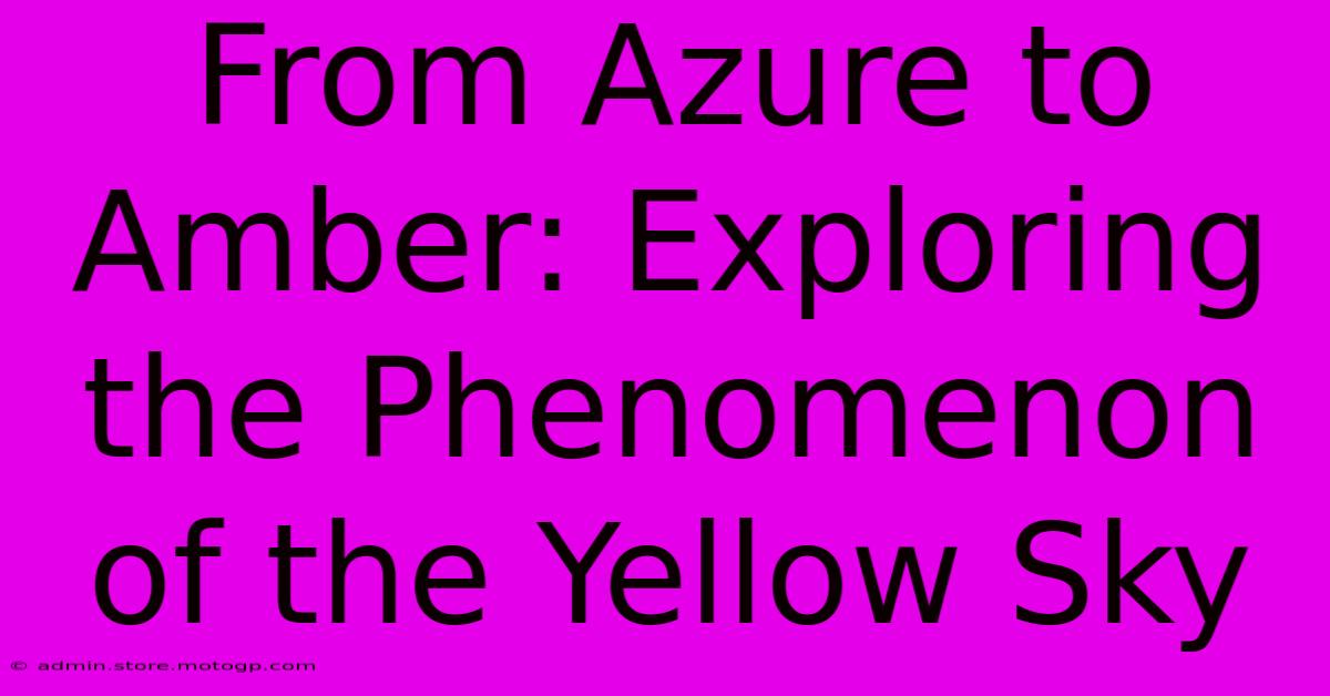 From Azure To Amber: Exploring The Phenomenon Of The Yellow Sky