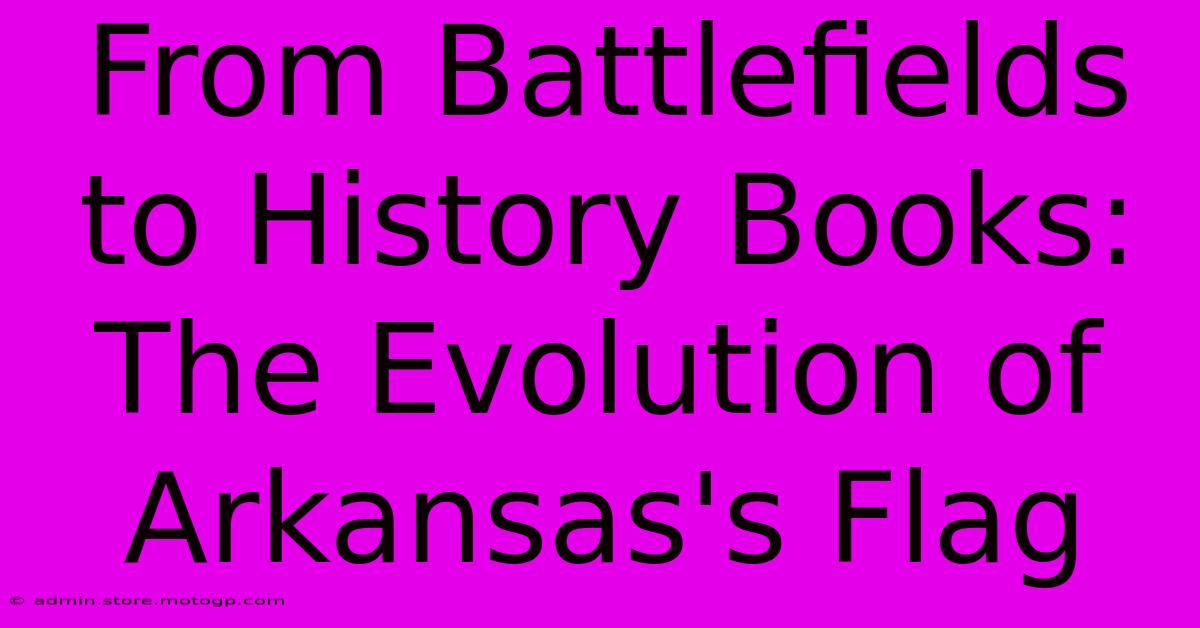 From Battlefields To History Books: The Evolution Of Arkansas's Flag