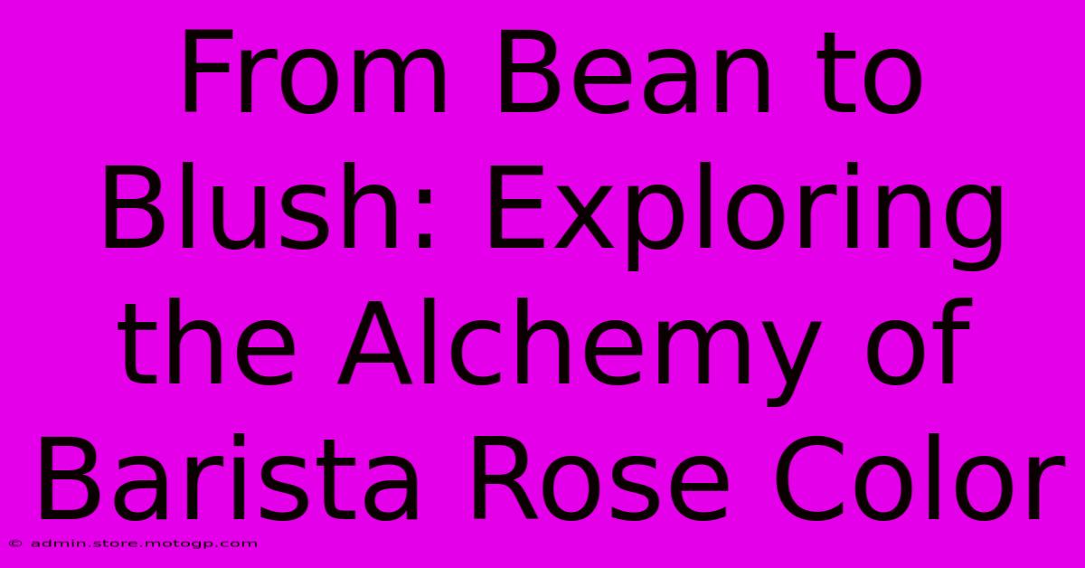 From Bean To Blush: Exploring The Alchemy Of Barista Rose Color