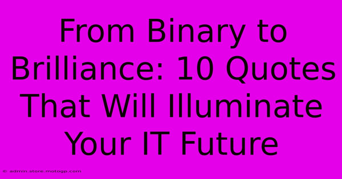 From Binary To Brilliance: 10 Quotes That Will Illuminate Your IT Future