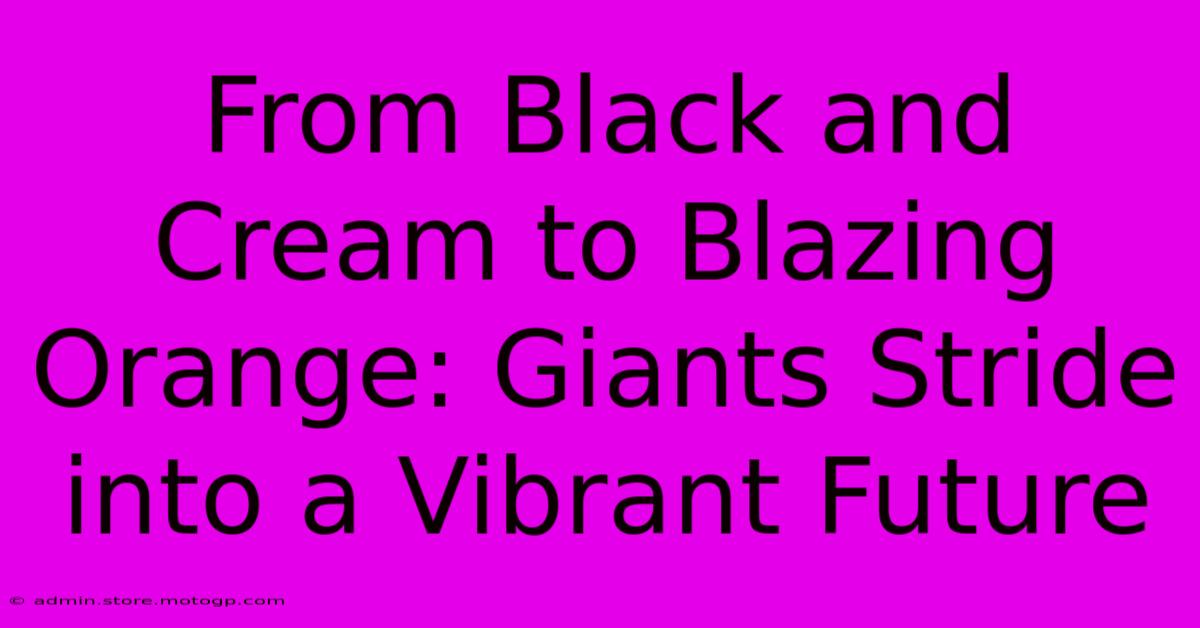 From Black And Cream To Blazing Orange: Giants Stride Into A Vibrant Future