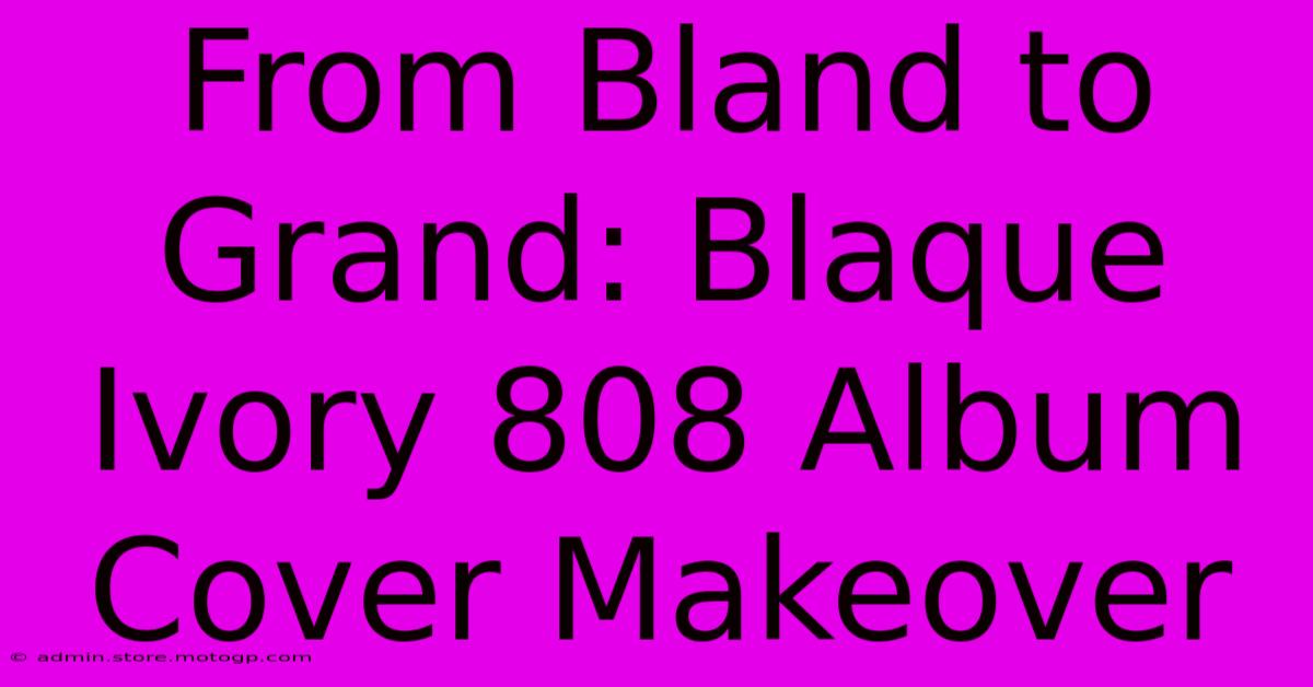 From Bland To Grand: Blaque Ivory 808 Album Cover Makeover