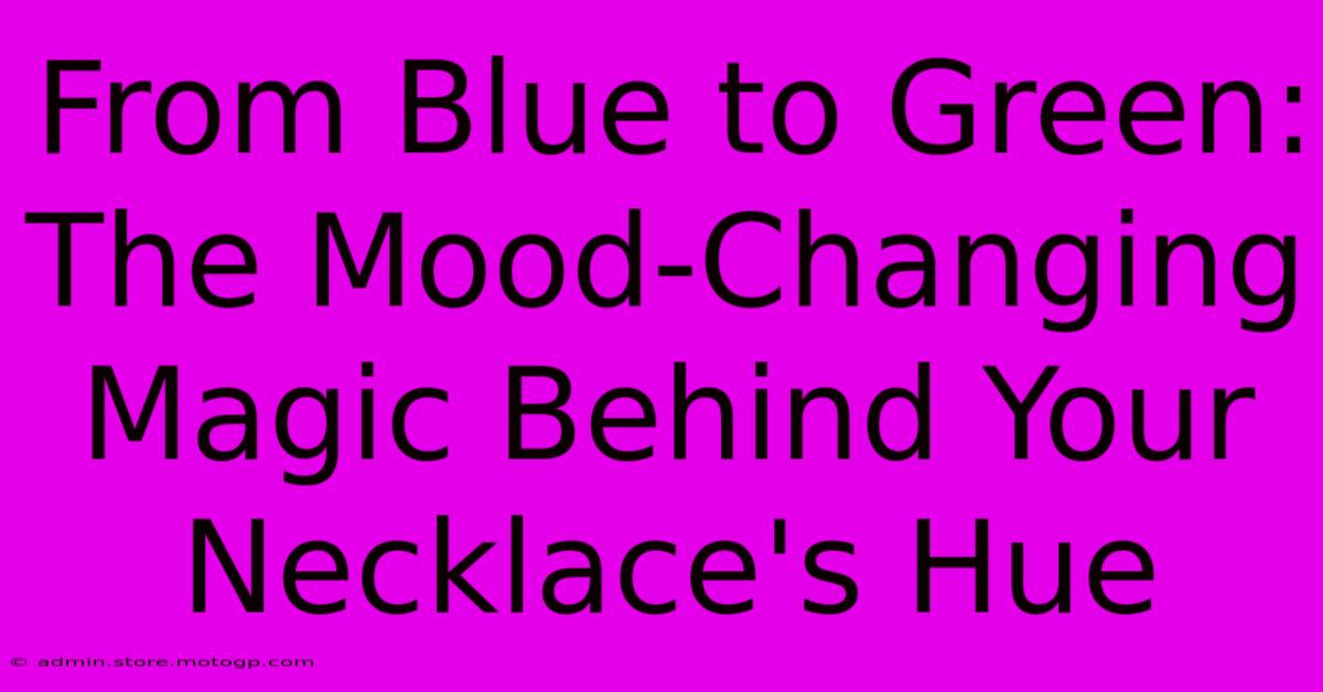 From Blue To Green: The Mood-Changing Magic Behind Your Necklace's Hue