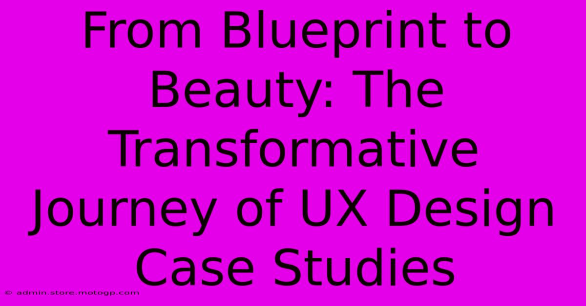 From Blueprint To Beauty: The Transformative Journey Of UX Design Case Studies