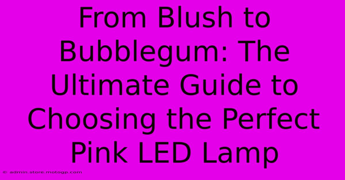 From Blush To Bubblegum: The Ultimate Guide To Choosing The Perfect Pink LED Lamp