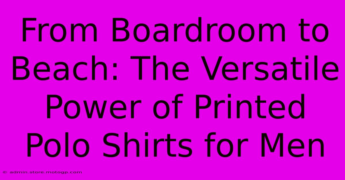 From Boardroom To Beach: The Versatile Power Of Printed Polo Shirts For Men