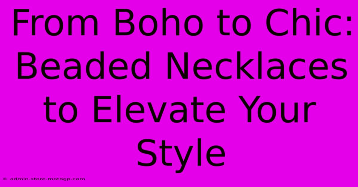 From Boho To Chic: Beaded Necklaces To Elevate Your Style