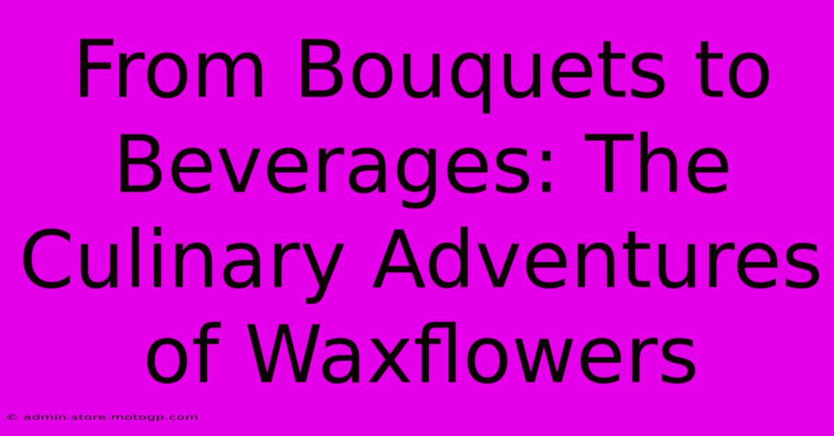 From Bouquets To Beverages: The Culinary Adventures Of Waxflowers