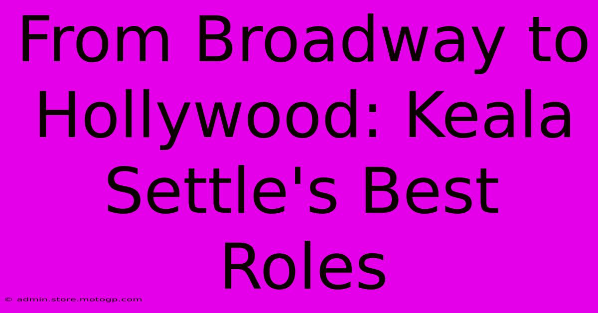 From Broadway To Hollywood: Keala Settle's Best Roles