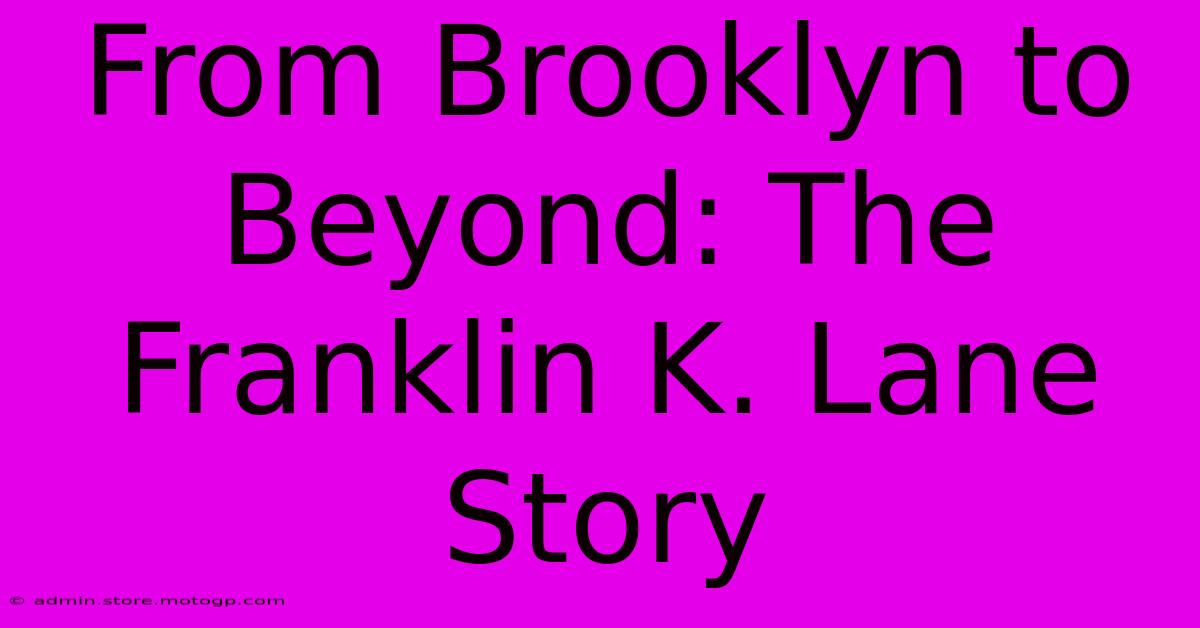 From Brooklyn To Beyond: The Franklin K. Lane Story