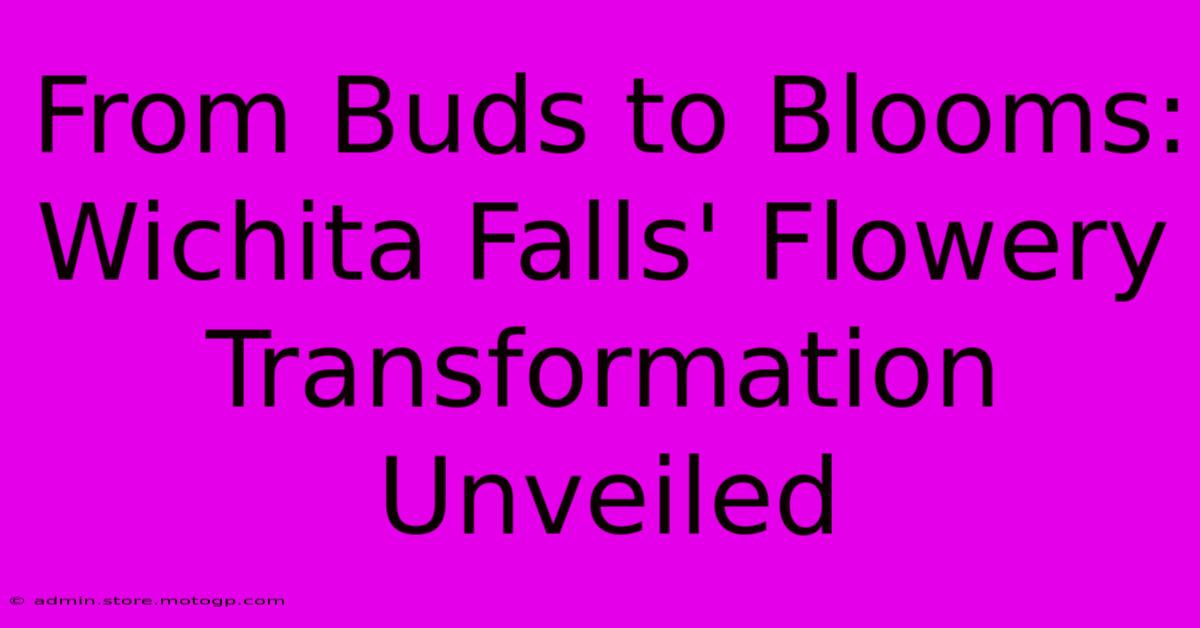 From Buds To Blooms: Wichita Falls' Flowery Transformation Unveiled