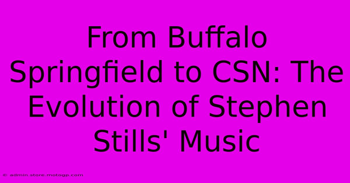 From Buffalo Springfield To CSN: The Evolution Of Stephen Stills' Music