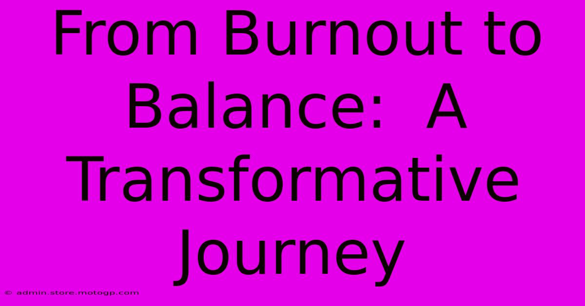 From Burnout To Balance:  A Transformative Journey