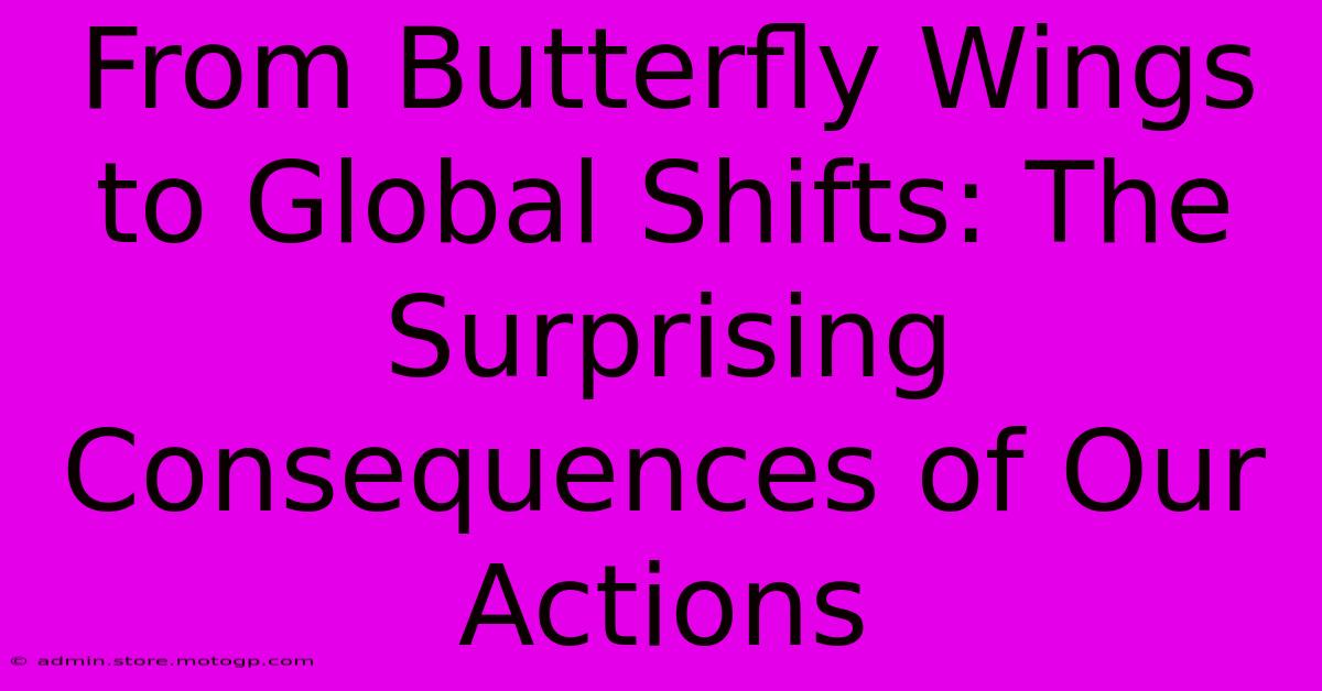 From Butterfly Wings To Global Shifts: The Surprising Consequences Of Our Actions