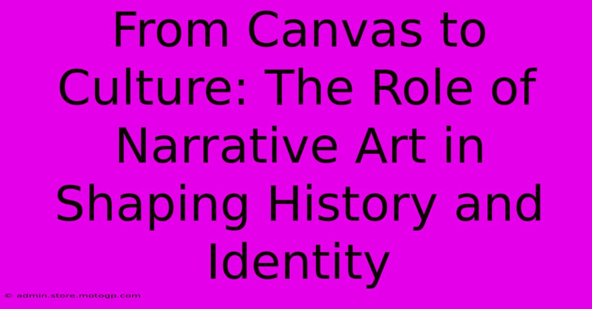 From Canvas To Culture: The Role Of Narrative Art In Shaping History And Identity