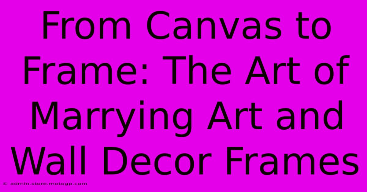 From Canvas To Frame: The Art Of Marrying Art And Wall Decor Frames