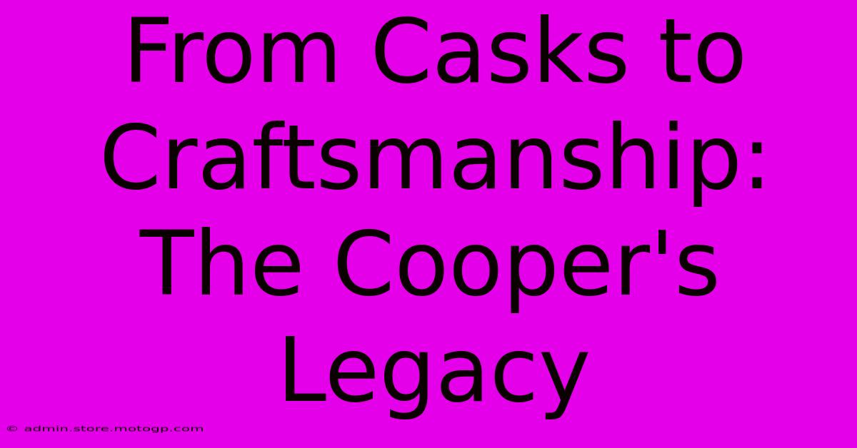 From Casks To Craftsmanship: The Cooper's Legacy