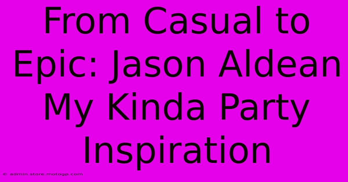 From Casual To Epic: Jason Aldean My Kinda Party Inspiration