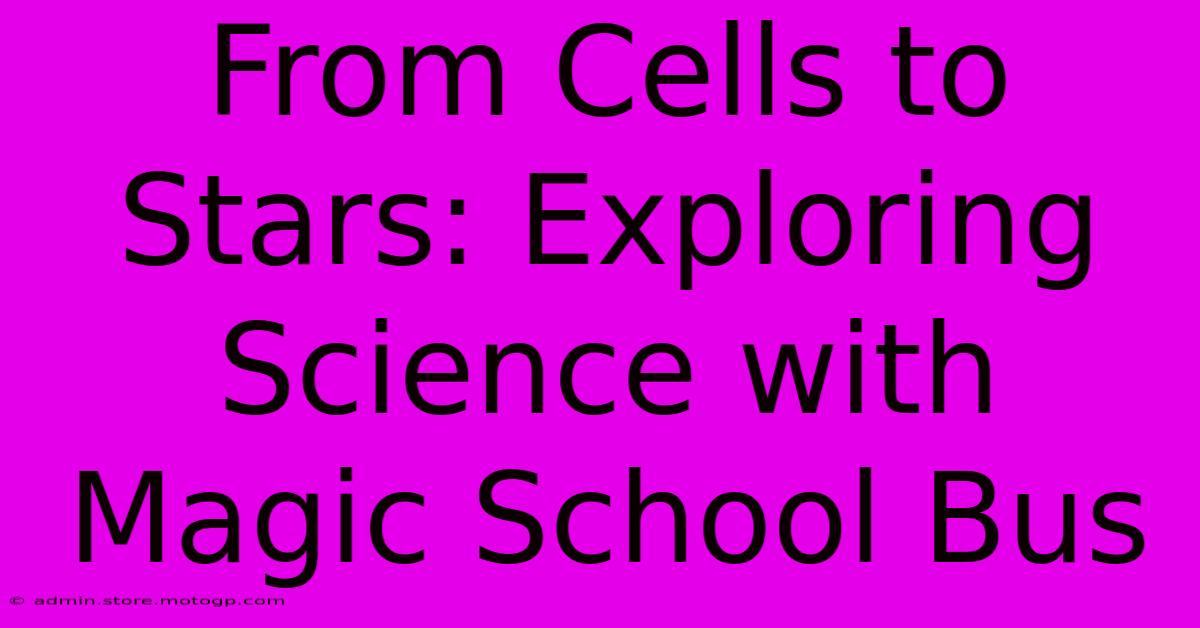 From Cells To Stars: Exploring Science With Magic School Bus