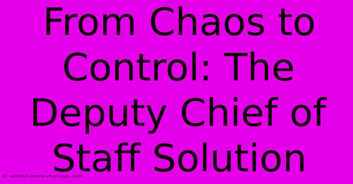 From Chaos To Control: The Deputy Chief Of Staff Solution