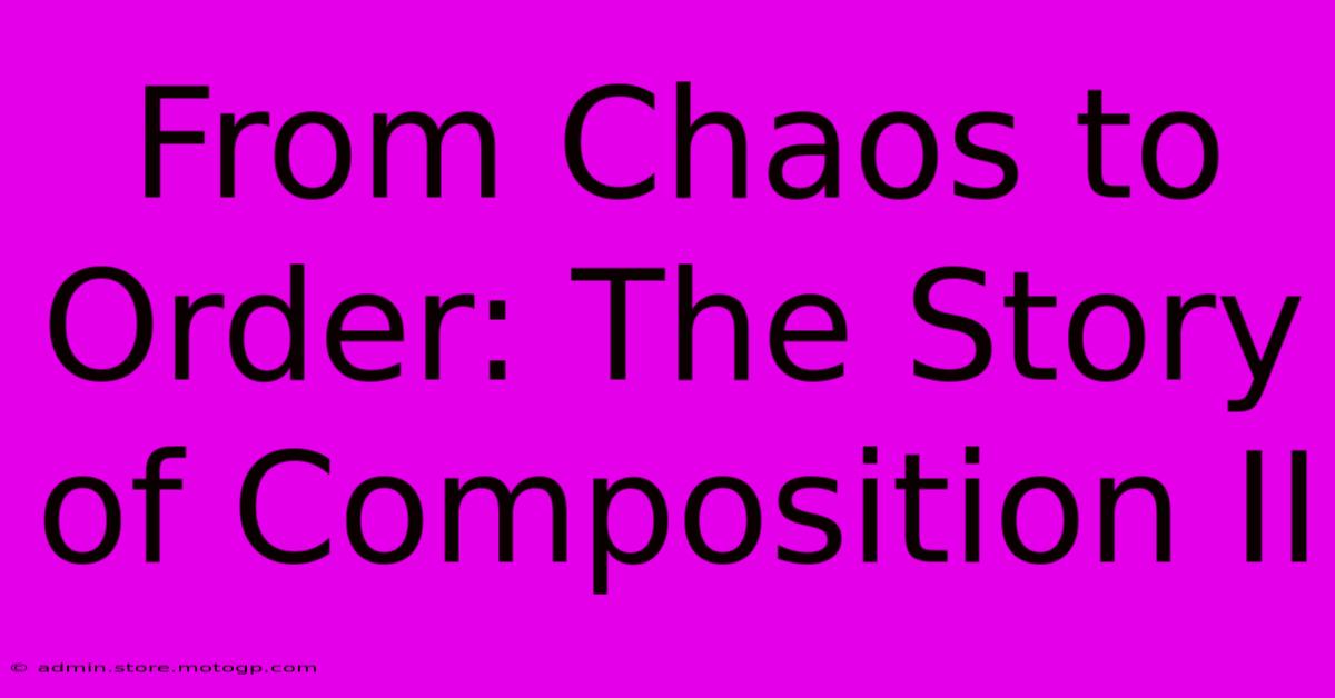 From Chaos To Order: The Story Of Composition II