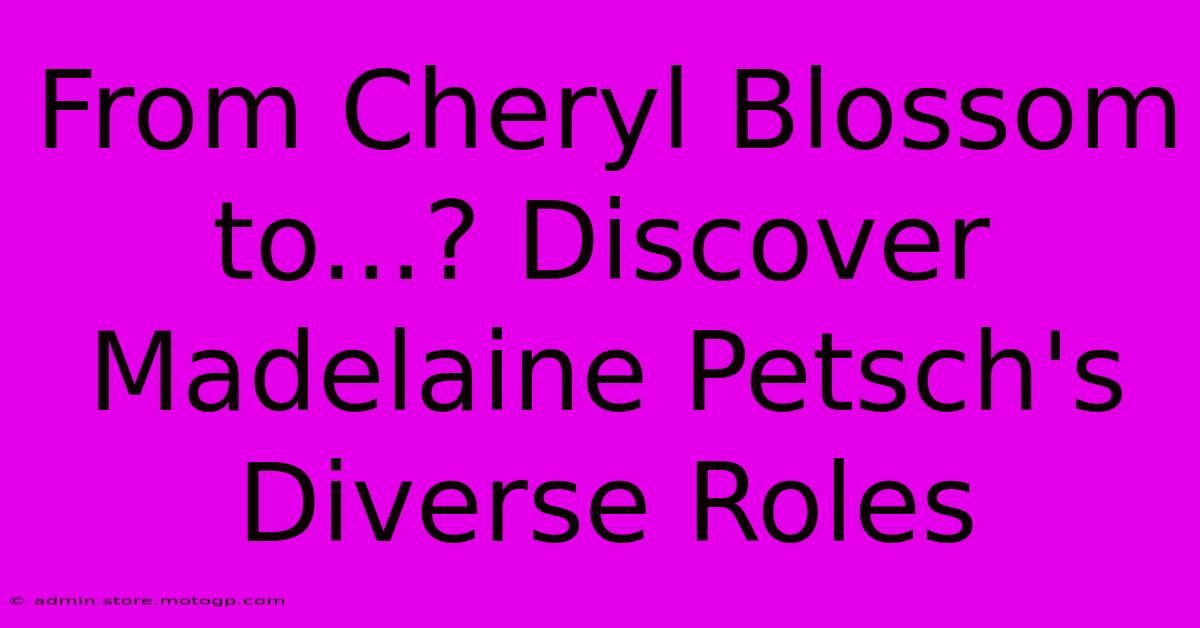 From Cheryl Blossom To...? Discover Madelaine Petsch's Diverse Roles