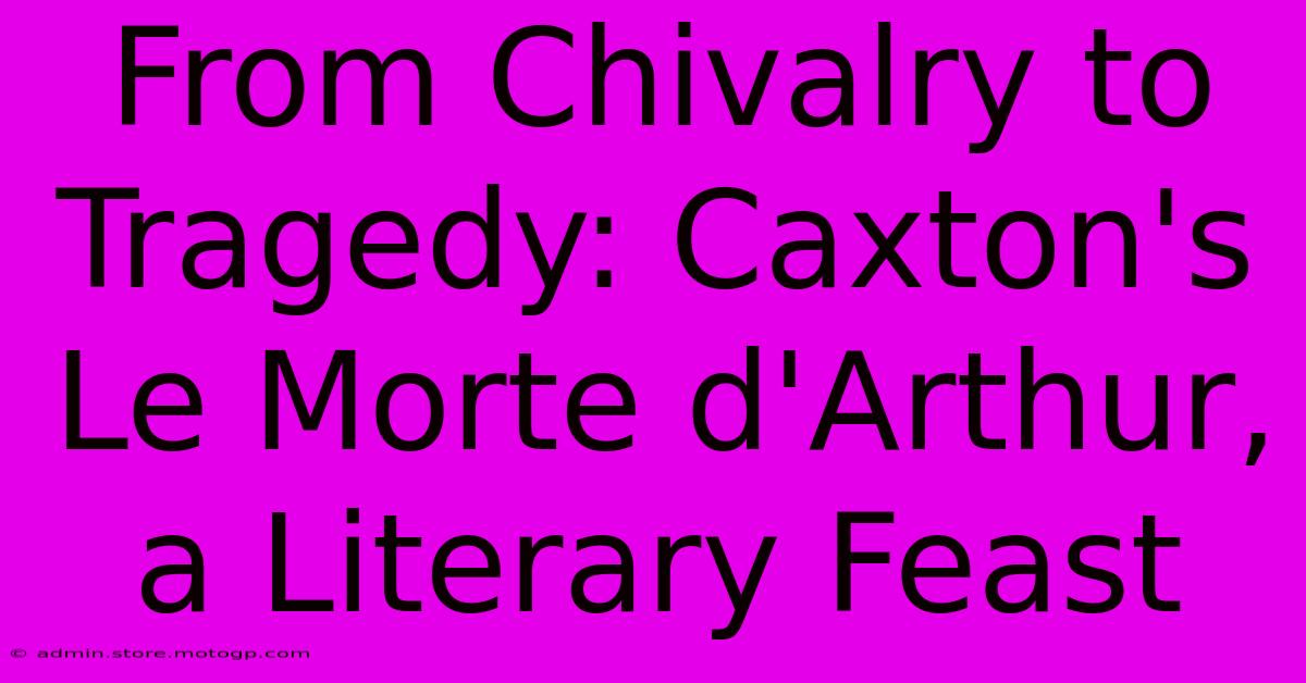 From Chivalry To Tragedy: Caxton's Le Morte D'Arthur, A Literary Feast