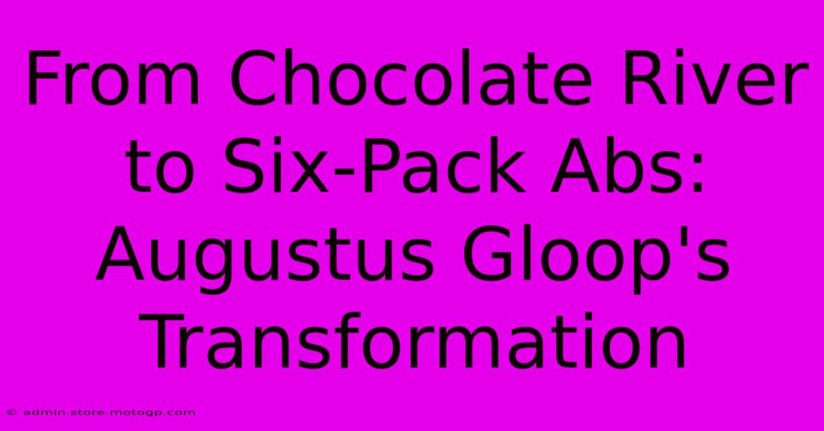 From Chocolate River To Six-Pack Abs: Augustus Gloop's Transformation