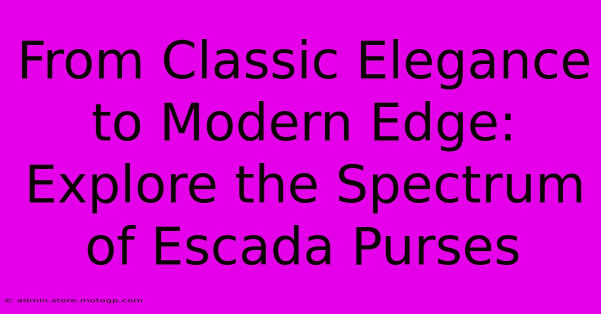 From Classic Elegance To Modern Edge: Explore The Spectrum Of Escada Purses