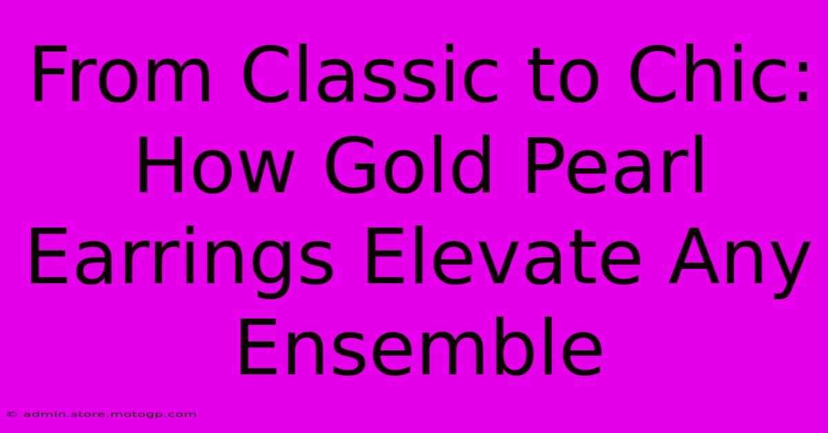 From Classic To Chic: How Gold Pearl Earrings Elevate Any Ensemble