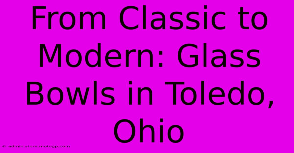 From Classic To Modern: Glass Bowls In Toledo, Ohio