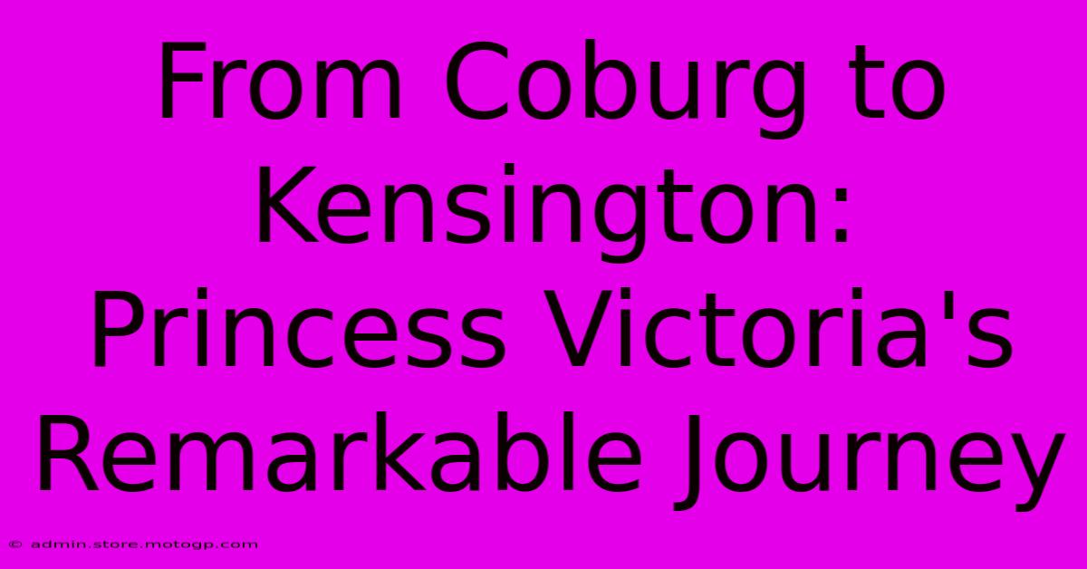 From Coburg To Kensington: Princess Victoria's Remarkable Journey