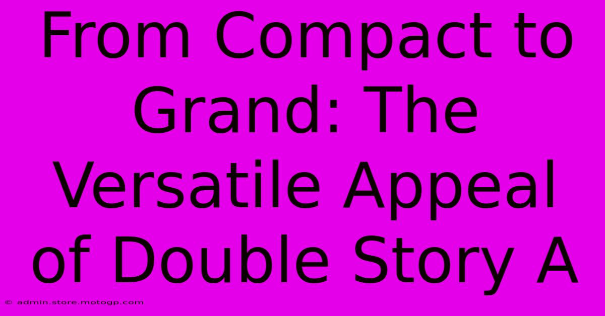 From Compact To Grand: The Versatile Appeal Of Double Story A