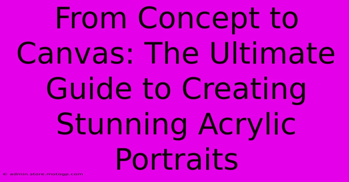 From Concept To Canvas: The Ultimate Guide To Creating Stunning Acrylic Portraits