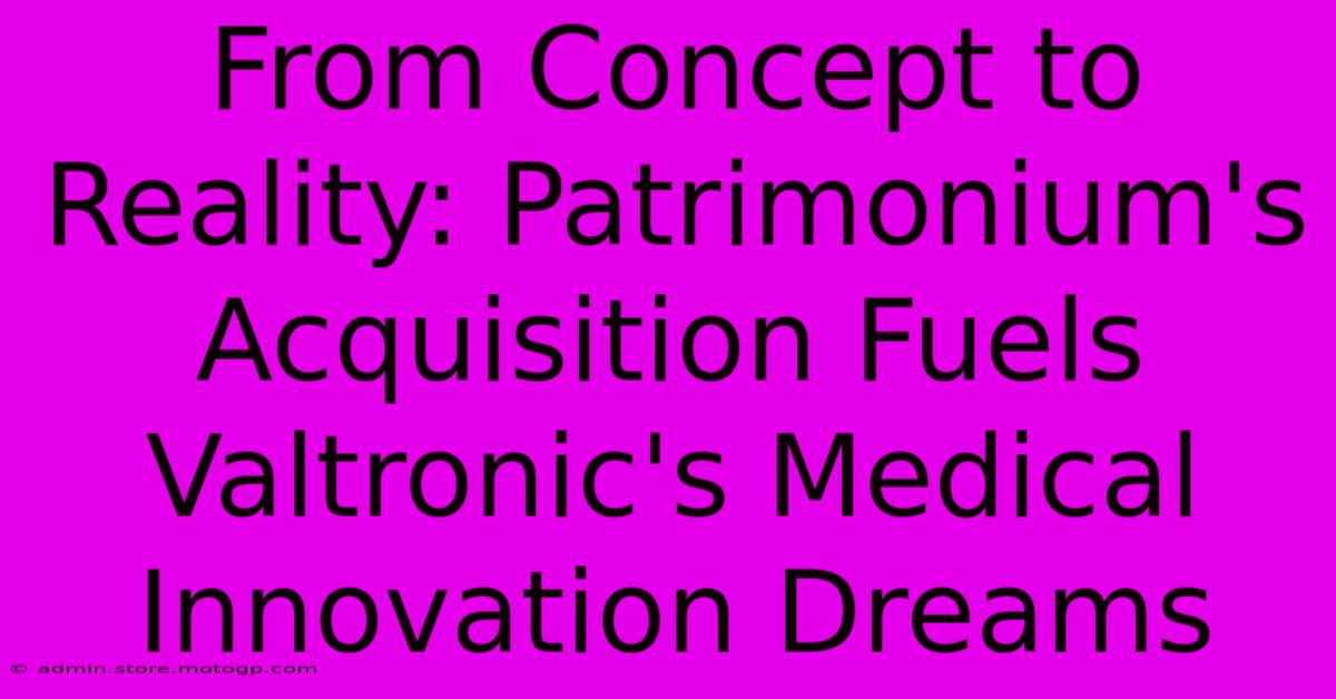 From Concept To Reality: Patrimonium's Acquisition Fuels Valtronic's Medical Innovation Dreams