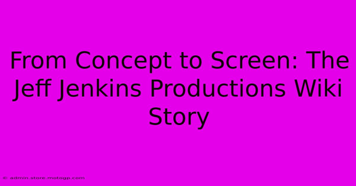 From Concept To Screen: The Jeff Jenkins Productions Wiki Story