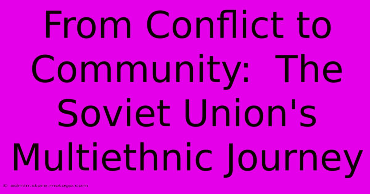 From Conflict To Community:  The Soviet Union's Multiethnic Journey