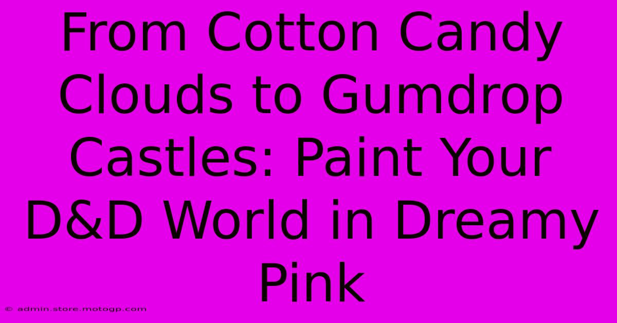 From Cotton Candy Clouds To Gumdrop Castles: Paint Your D&D World In Dreamy Pink