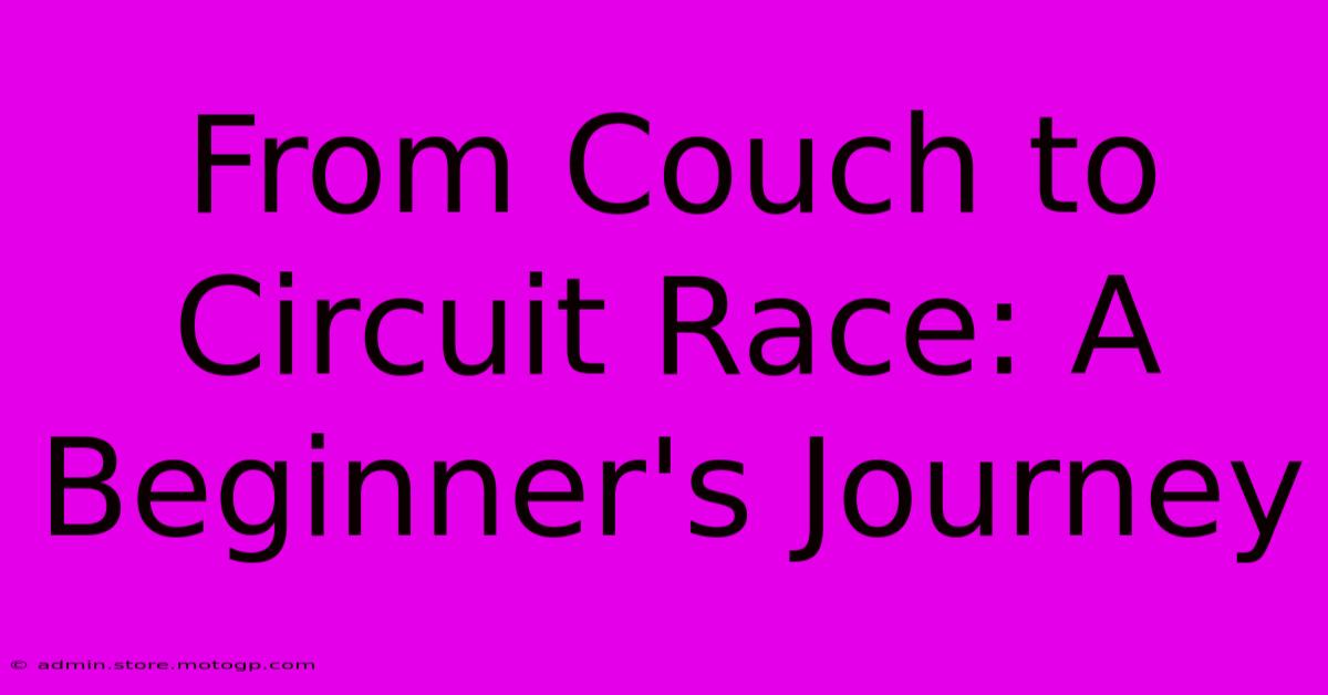 From Couch To Circuit Race: A Beginner's Journey