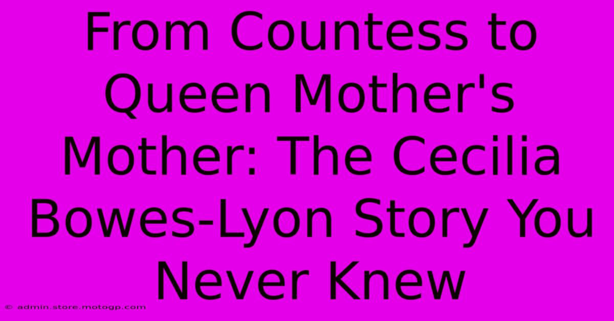 From Countess To Queen Mother's Mother: The Cecilia Bowes-Lyon Story You Never Knew