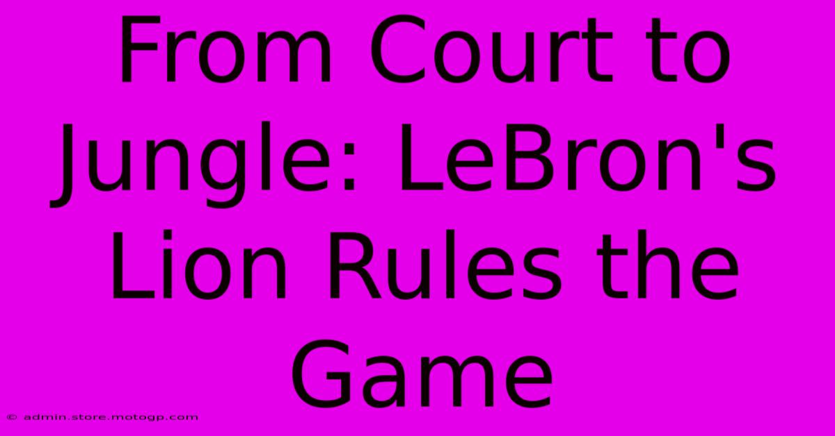 From Court To Jungle: LeBron's Lion Rules The Game