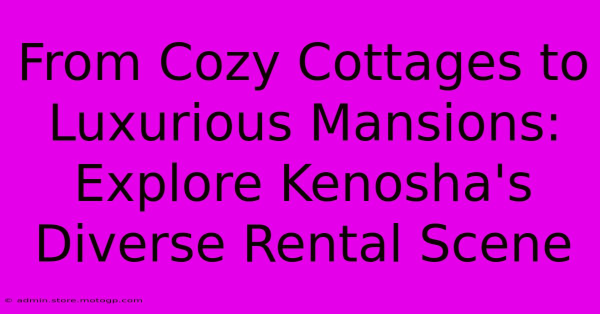 From Cozy Cottages To Luxurious Mansions: Explore Kenosha's Diverse Rental Scene