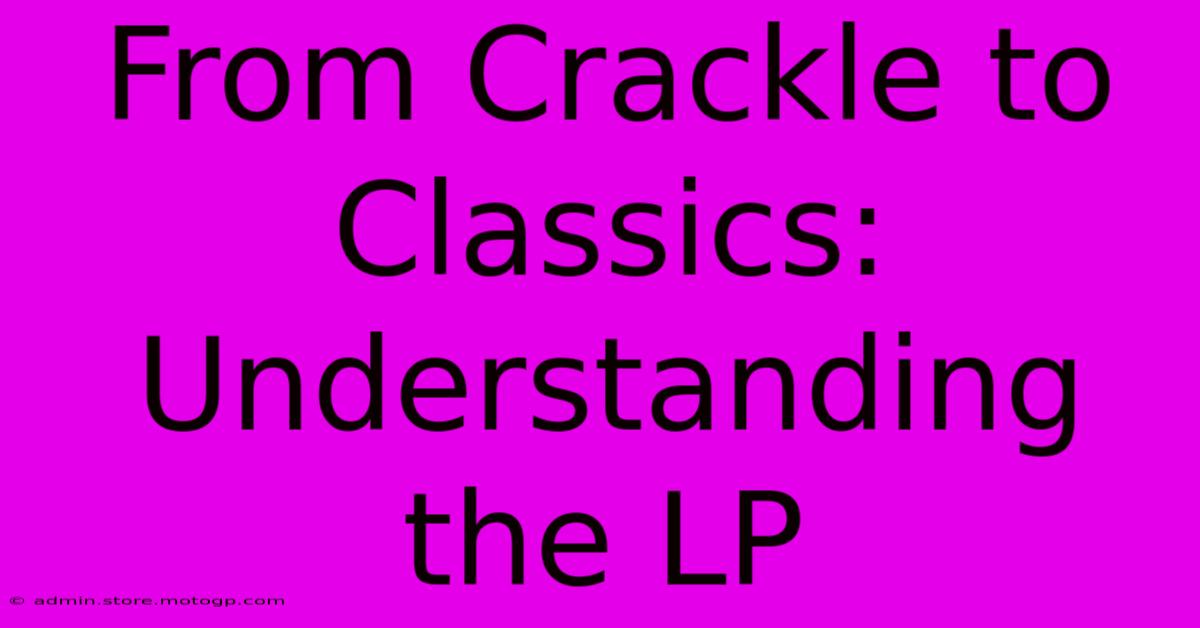 From Crackle To Classics: Understanding The LP