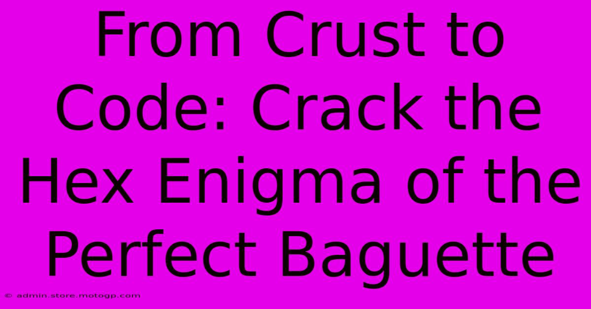 From Crust To Code: Crack The Hex Enigma Of The Perfect Baguette